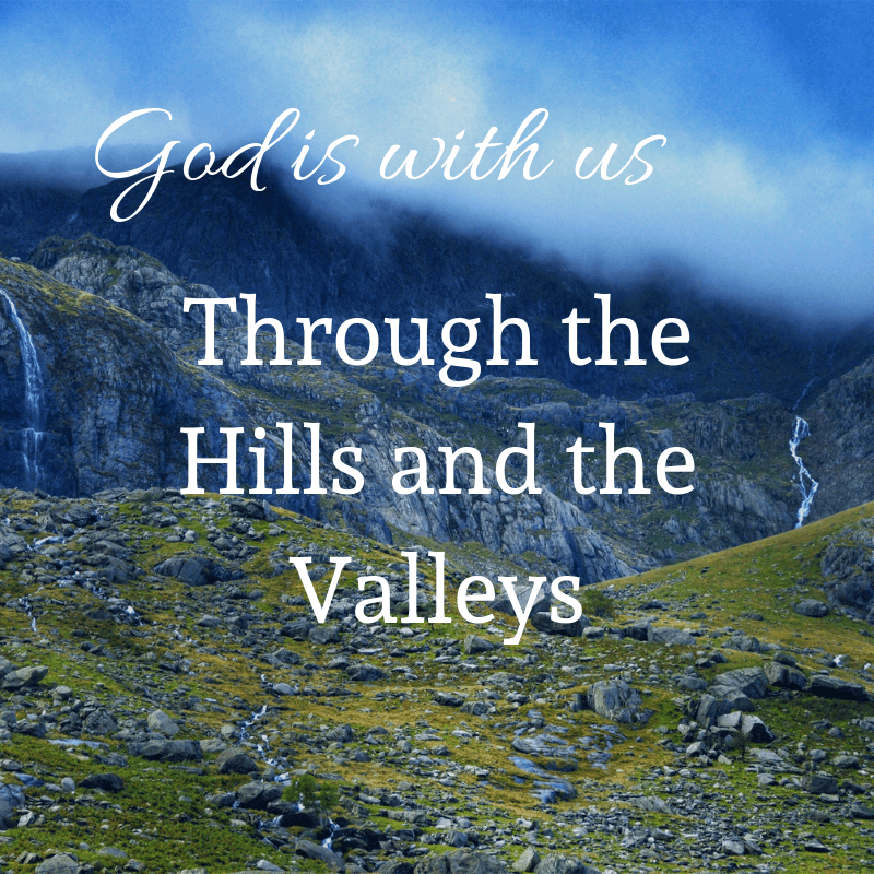 picture of hills and valley with the words God is with us through the hills and valleys.