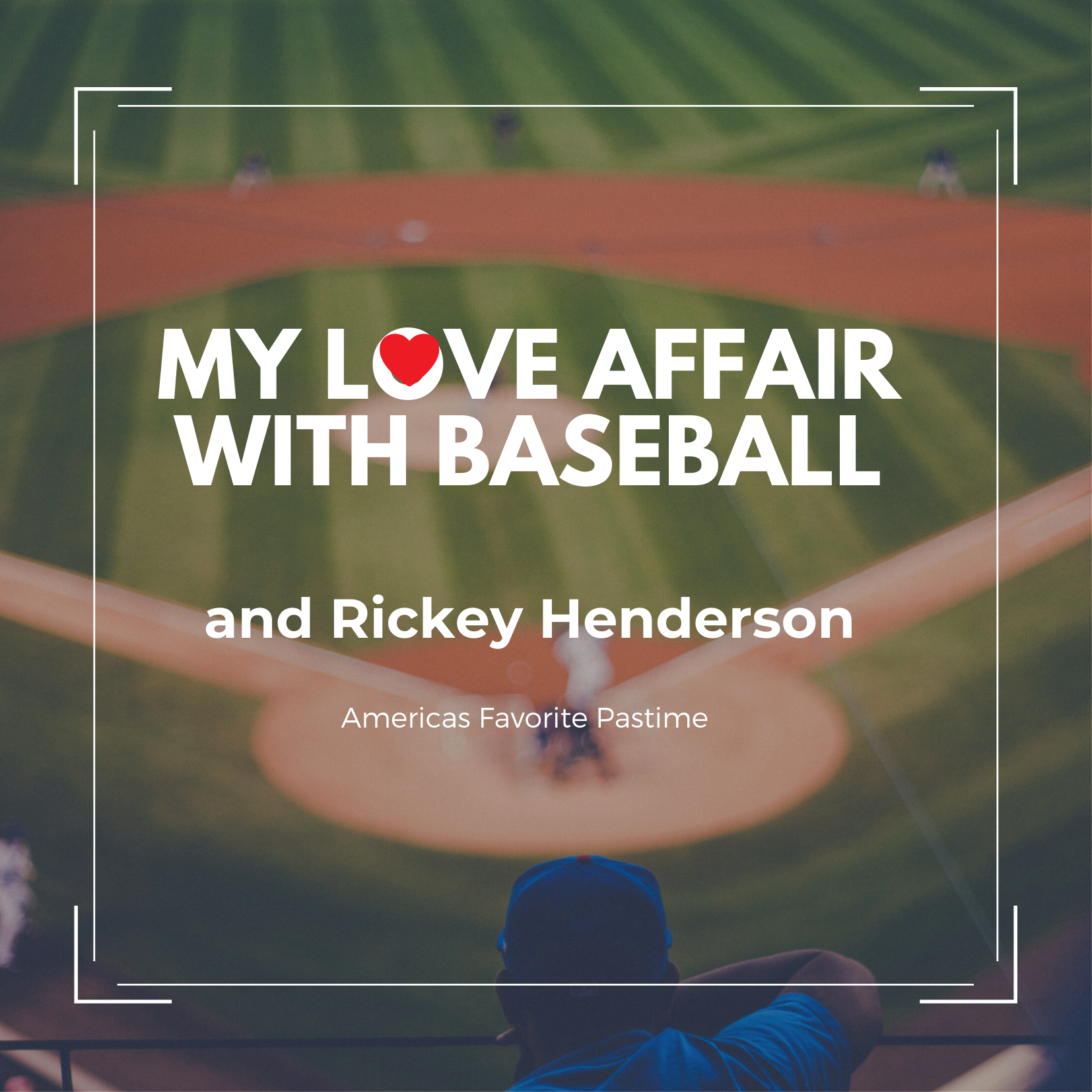 my love affair with baseball and rickey henderson
