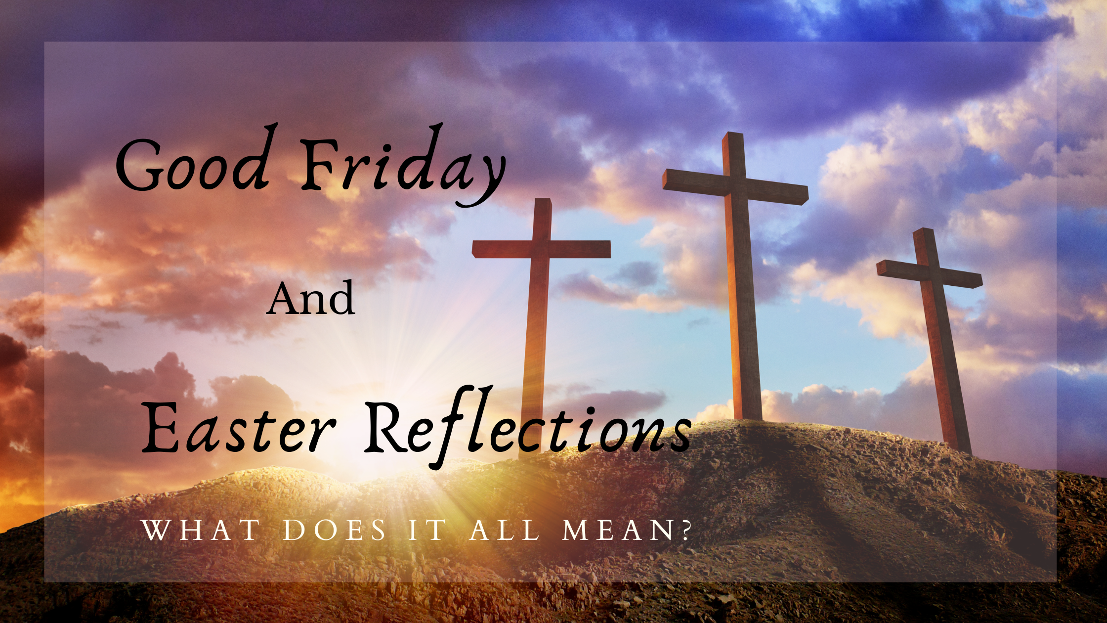 Good Friday & Easter Reflections