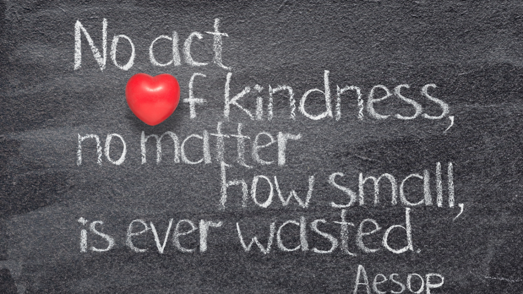 love & kindness  No act of kindness is every wasted Aesop