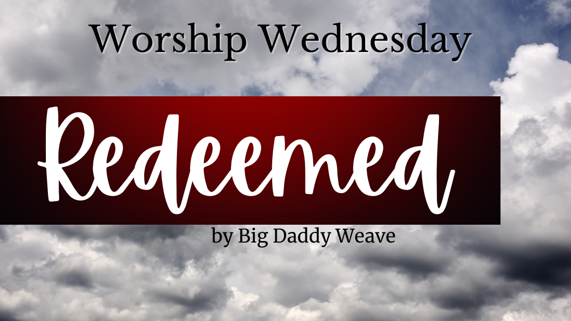 redeemed by big daddy weave worship wednesday