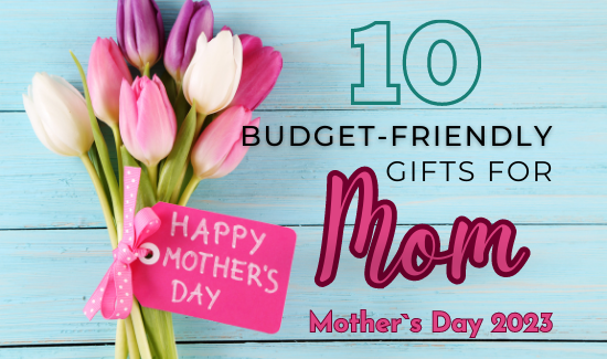 10 Budget-friendly gifts for mom, mother's day 2023