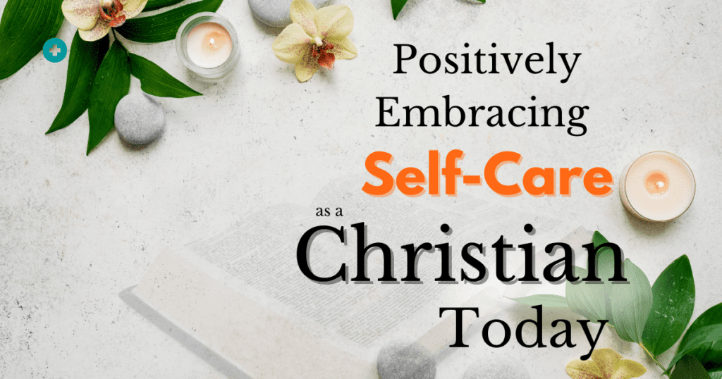 positively embracing self-care as as chrisitan today